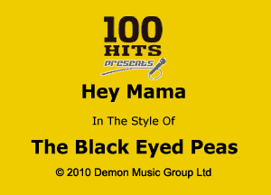 EGG!)

H ITS
na'uscamif
f. .

Hey Mama

In The Style Of

The Black Eyed Peas

G) 2010 Demon Music (3er Ltd