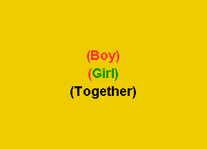 (BOY)
(Girl)
(Together)