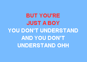 BUT YOU'RE
JUST A BOY
