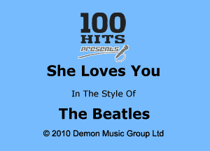 E(DXO)

HITS
2.5?qusz

She Loves You
In The Style Of

The Beatles

9 2010 Demon Music Group Ltd