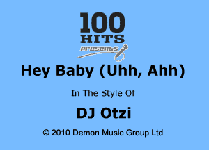 MM)

HITS
Zggcauiif

Hey Baby (Uhh, Ahh)

In The Style Of

DJ Otzi

O 2010 Demon Music anup Ltd