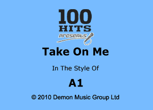 E(DXCD

HITS
115?qusz

Take On Me

In The Style or

A1

a 2010 Demon Music Group Ltd