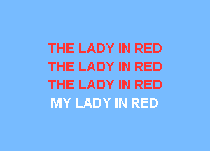 THE LADY IN RED
THE LADY IN RED
THE LADY IN RED