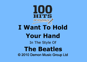 I Want To Hold

Your Hand
In The Style Of

The Beatles

9 2010 Demon Music Group Ltd