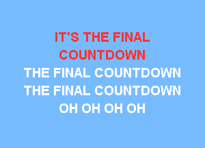 IT'S THE FINAL
COUNTDOWN