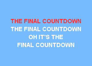 THE FINAL COUNTDOWN