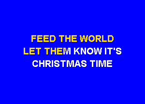 FEED THE WORLD
LET THEM KNOW IT'S

CHRISTMAS TIME