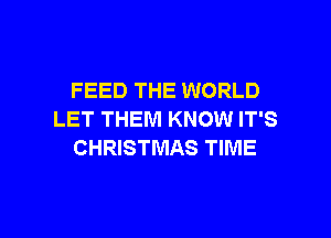 FEED THE WORLD

LET THEM KNOW IT'S
CHRISTMAS TIME