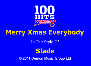 101(0)

HITS
4W

Merry Xmas Everybody

In The Style Of

Slade

Q 2011 Demon Music Group Ltd