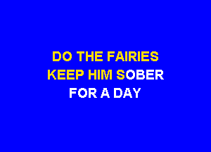 DO THE FAIRIES
KEEP HIM SOBER

FOR A DAY