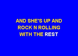 AND SHE'S UP AND
ROCK N ROLLING

WITH THE REST