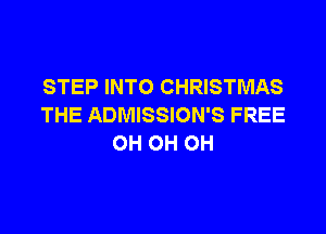 STEP INTO CHRISTMAS
THE ADMISSION'S FREE

OH OH OH