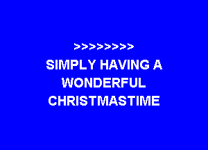 )   )
SIMPLY HAVING A

WONDERFUL
CHRISTMASTIME