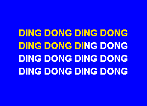 DING DONG DING DONG
DING DONG DING DONG
DING DONG DING DONG
DING DONG DING DONG