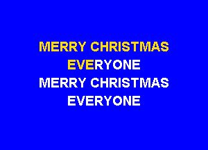 MERRY CHRISTMAS
EVERYONE

MERRY CHRISTMAS
EVERYONE