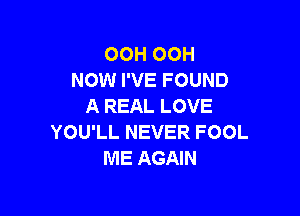 OCH OCH
NOW I'VE FOUND
A REAL LOVE

YOU'LL NEVER FOOL
ME AGAIN