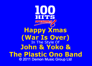 101(0)

HITS

3mg

Happy Xmas

(War Is Over)

In The Style Of

John St Yoko 8!.
The Plastic Ono Band

9 2011 Demon Music Group Ltd