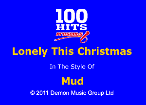 M116)

HITS
3W2?

Lonely This Christmas

In The Style Of

Mud

Q 2011 Demon Music Group Ltd