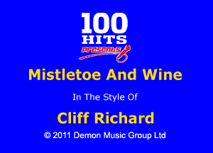101(0)

HITS
4W

Mistletoe And Wine

In The Style Of

Cliff Richard

19 2011 Demon Music Group Ltd
