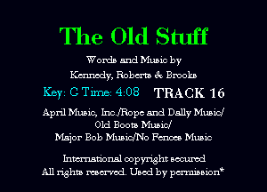 The Old Stuff

Words and Music by
Kmncdy, Roberta ck Brooks

ICBYI CTimez 4z08 TRACK '16

April Music, IxmfRopc and Dally Music!
Old Boom Music!
Major Bob Muaicho PM Music

Inmtionsl copyright scented
All rights mcx-md, Used by pmown'