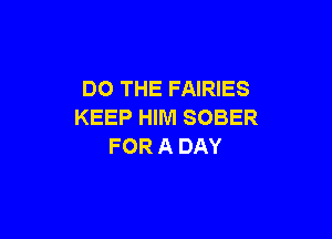 DO THE FAIRIES
KEEP HIM SOBER

FOR A DAY