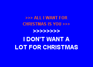 ))) ALL IWANT FOR
CHRISTMAS IS YOU

D) bb

I DON'T WANT A
LOT FOR CHRISTMAS