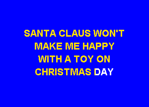 SANTA CLAUS WON'T
MAKE ME HAPPY

WITH A TOY ON
CHRISTMAS DAY