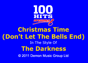 101(0)

HITS

3mg

Christmas Time

(Don't Let The Bells End)

In The Style Of

The Da rkness
Q 2011 Demon Music Group Ltd