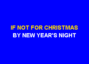 IF NOT FOR CHRISTMAS

BY NEW YEAR'S NIGHT