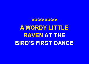 b  y p
A WORDY LITTLE

RAVEN AT THE
BIRD'S FIRST DANCE
