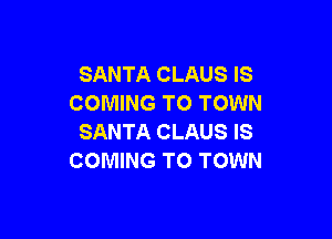 SANTA CLAUS IS
COMING TO TOWN

SANTA CLAUS IS
COMING TO TOWN