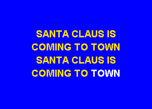 SANTA CLAUS IS
COMING TO TOWN

SANTA CLAUS IS
COMING TO TOWN