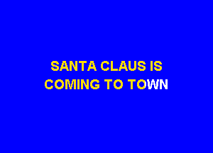 SANTA CLAUS IS

COMING TO TOWN