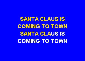 SANTA CLAUS IS
COMING TO TOWN

SANTA CLAUS IS
COMING TO TOWN