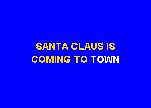 SANTA CLAUS IS

COMING TO TOWN