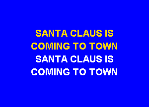 SANTA CLAUS IS
COMING TO TOWN

SANTA CLAUS IS
COMING TO TOWN