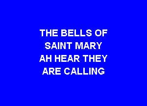 THE BELLS OF
SAINT MARY

AH HEAR THEY
ARE CALLING