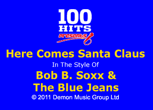 101(0)

HITS
4W

Here Comes Santa Claus

In The Style 0!
Bob B. Soxx 8c

The Blue Jeans
19 2011 Demon Music Group Ltd
