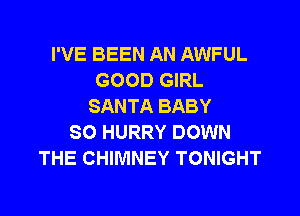 I'VE BEEN AN AWFUL
GOOD GIRL
SANTA BABY
SO HURRY DOWN
THE CHIMNEY TONIGHT