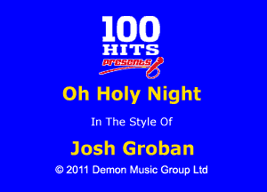 163(0)

HITS.

Egm'

Oh Holy Night

In The Style Of

J osh Groban
0 2011 Demon Music Group Ltd
