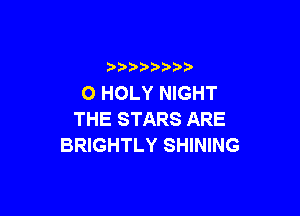 b  y p
O HOLY NIGHT

THE STARS ARE
BRIGHTLY SHINING