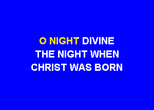 0 NIGHT DIVINE
THE NIGHT WHEN

CHRIST WAS BORN