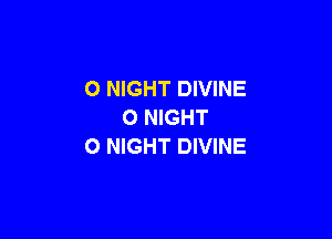 0 NIGHT DIVINE
0 NIGHT

0 NIGHT DIVINE