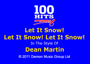 101(0)

HITS

3mg

Let It Snow!

Let It Snow! Let It Snow!
In The Style Of

Dean Martin
19 2011 Demon Music Group Ltd