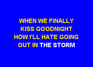 WHEN WE FINALLY
KISS GOODNIGHT

HOW I'LL HATE GOING
OUT IN THE STORM