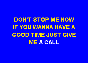 DON'T STOP ME NOW
IF YOU WANNA HAVE A

GOOD TIME JUST GIVE
ME A CALL