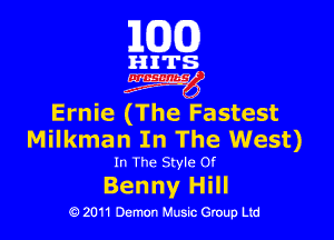 101(0)

HITS

3mg

Ernie (The Fastest

Milkmen In The West)

In The Style Of

Benny Hill

19 2011 Demon Music Group Ltd