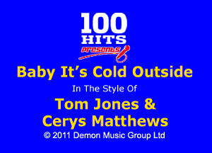 101(0)

HITS

3mg

Baby It's Cold Outside

In The Style 0!
Tom Jones 8t
Cerys Matthews

Q 2011 Demon Music Group Ltd