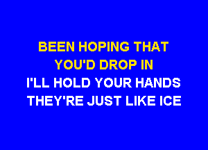 BEEN HOPING THAT
YOU'D DROP IN
I'LL HOLD YOUR HANDS
THEY'RE JUST LIKE ICE