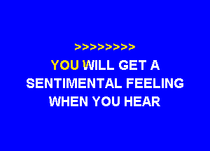 )))

YOU WILL GET A
SENTIMENTAL FEELING
WHEN YOU HEAR